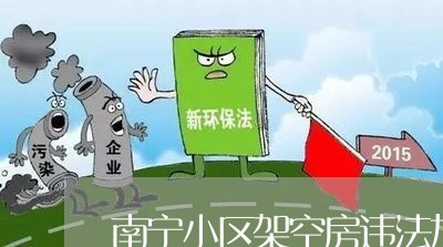 南宁小区架空房违法加建 南宁小区架空房违法加建