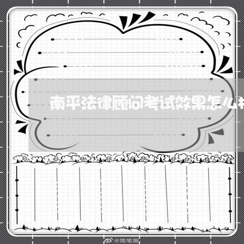 南平法律顾问考试效果怎么样 南平法律顾问考试效果怎么样