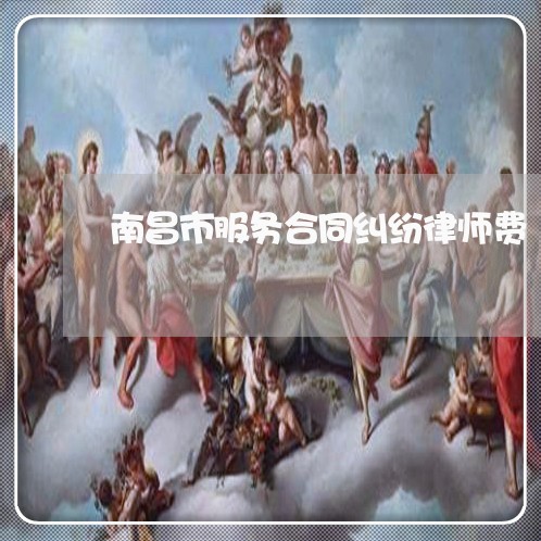 南昌市服务合同纠纷律师费