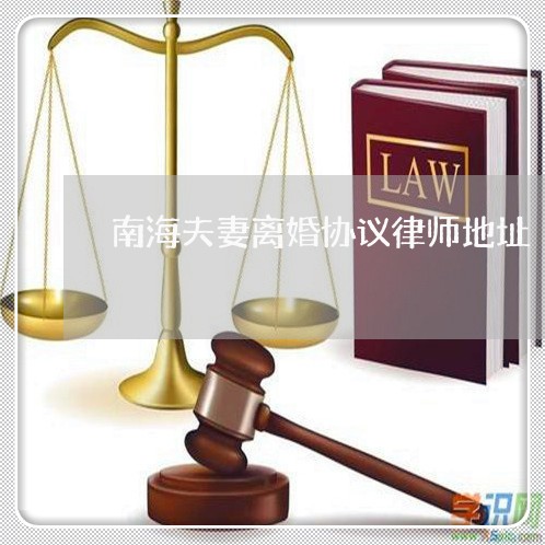 南海夫妻离婚协议律师地址 南海夫妻离婚协议律师地址