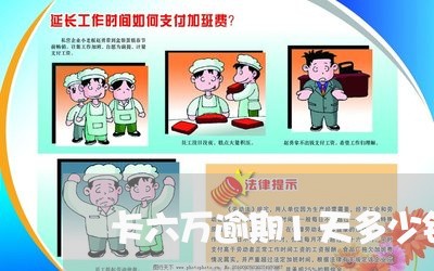 卡六万逾期1天多少钱 卡六万逾期1天多少钱