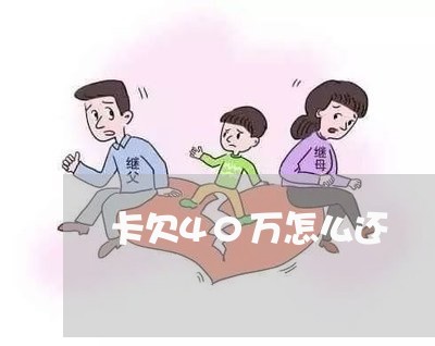 卡欠40万怎么还/2023012124036