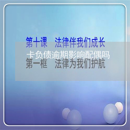 卡负债逾期影响配偶吗 卡负债逾期影响配偶吗