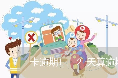 卡逾期1-2天算逾期 卡逾期1-2天算逾期