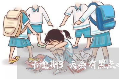 卡逾期3天会有黑点吗