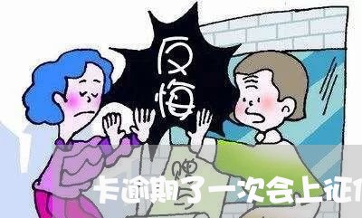 卡逾期了一次会上征信吗