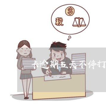 卡逾期五天不停打电话