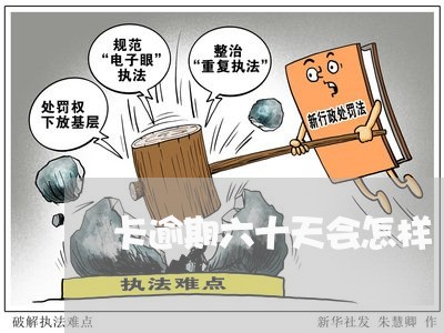 卡逾期六十天会怎样 卡逾期六十天会怎样