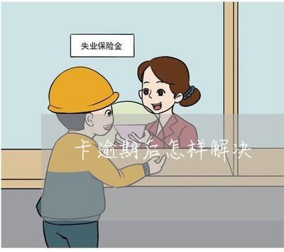 卡逾期后怎样解决