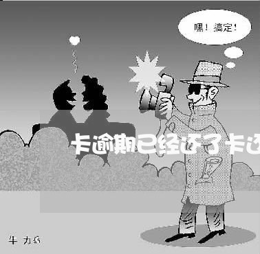 卡逾期已经还了卡还能用吗/2023022848271