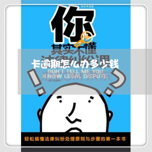 卡逾期怎么办多少钱