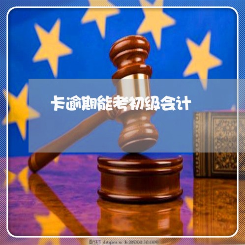 卡逾期能考初级会计