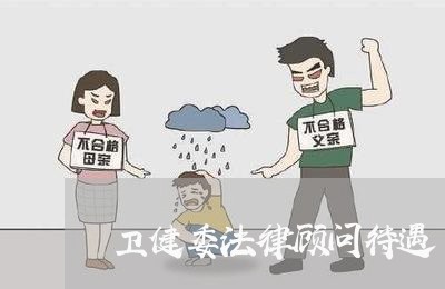 卫健委法律顾问待遇/2023061837269 卫健委法律顾问待遇/2023061837269