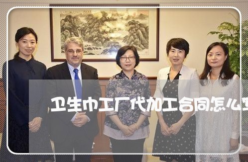 卫生巾工厂代加工合同怎么写/2023060370682
