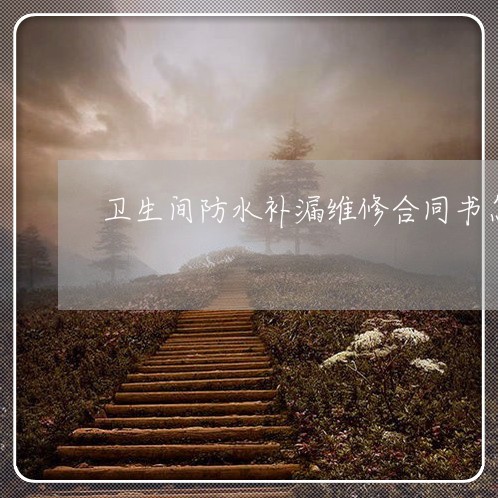 卫生间防水补漏维修合同书怎么写/2023061567389