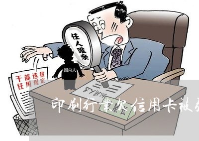 印刷行业欠信用卡被强制扣款 印刷行业欠信用卡被强制扣款