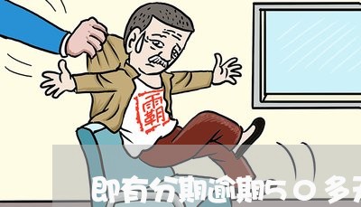即有分期逾期50多天