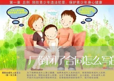 厂倒闭了合同怎么写的/2023022541716