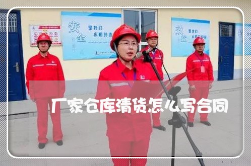 厂家仓库清货怎么写合同/2023011674712 厂家仓库清货怎么写合同/2023011674712
