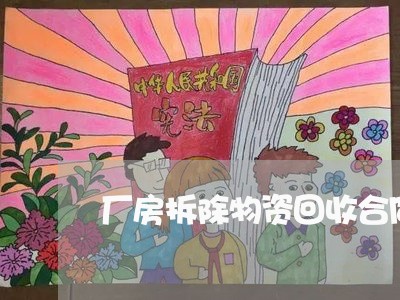 厂房拆除物资回收合同怎么写/2023041113726