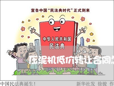 压泥机低价转让合同怎么写/2023041484727 压泥机低价转让合同怎么写/2023041484727