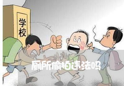 厕所偷拍违法吗 厕所偷拍违法吗