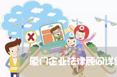 厦门企业法律顾问详细解答/2023061969692