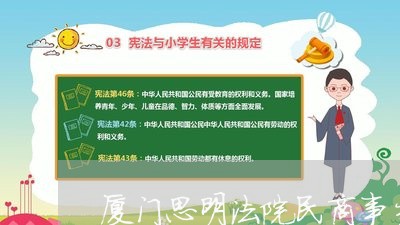 厦门思明法院民商事当庭宣判率 厦门思明法院民商事当庭宣判率