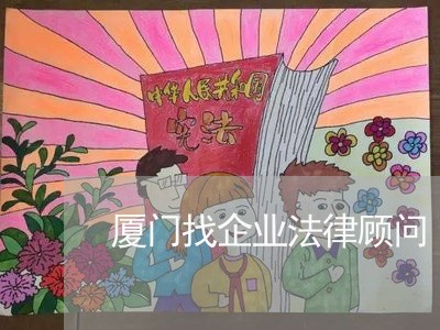 厦门找企业法律顾问 厦门找企业法律顾问