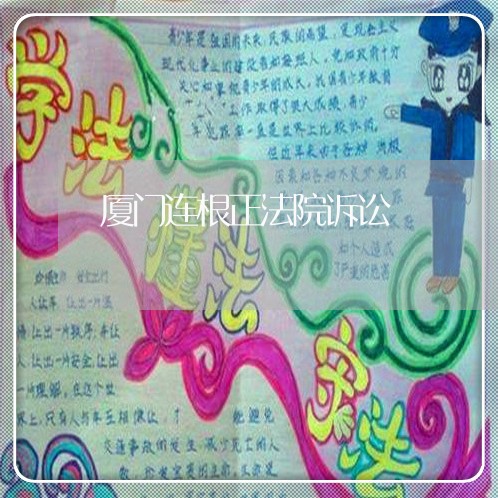 厦门连根正法院诉讼