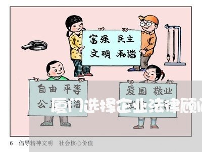 厦门选择企业法律顾问的条件 厦门选择企业法律顾问的条件