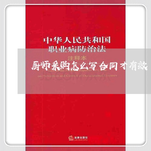 厨师采购怎么写合同才有效/2023022621836 厨师采购怎么写合同才有效/2023022621836