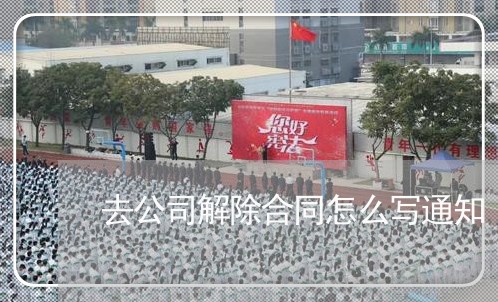 去公司解除合同怎么写通知/2023042295047 去公司解除合同怎么写通知/2023042295047