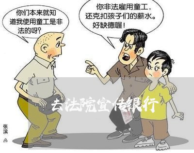 去法院宣传银行 去法院宣传银行