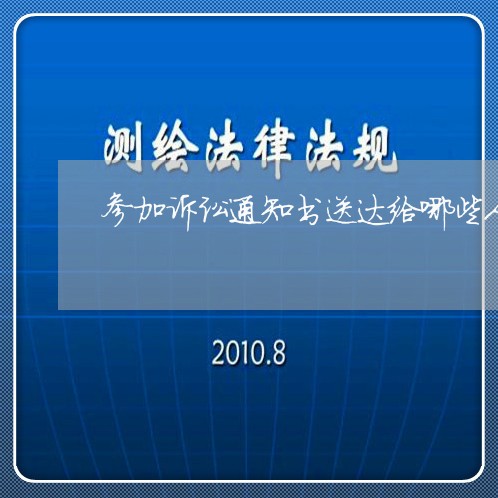 参加诉讼通知书送达给哪些人 参加诉讼通知书送达给哪些人