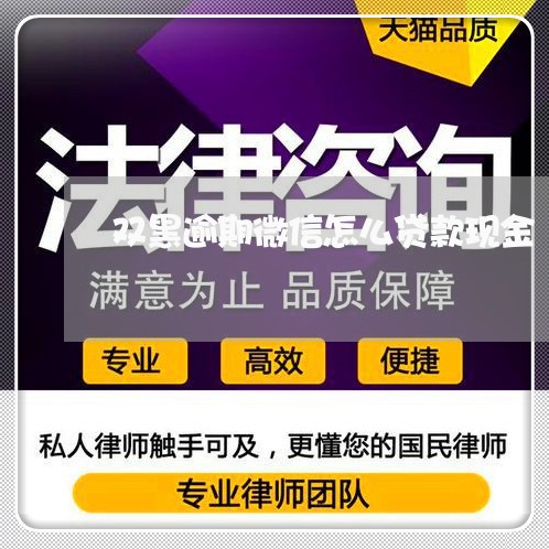 双黑逾期微信怎么贷款现金 双黑逾期微信怎么贷款现金