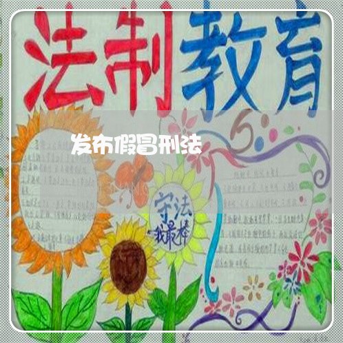 发布假冒刑法 发布假冒刑法