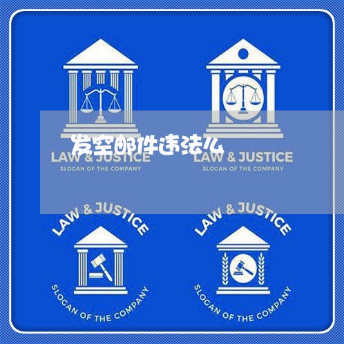 发空邮件违法么 发空邮件违法么