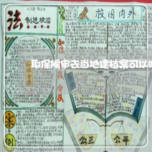 取保候审去当地建档案可以吗/2023060353593