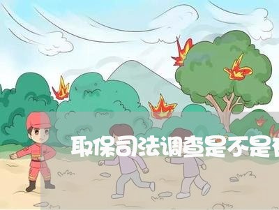 取保司法调查是不是有好消息 取保司法调查是不是有好消息