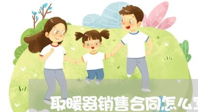 取暖器销售合同怎么写/2023041060402 取暖器销售合同怎么写/2023041060402