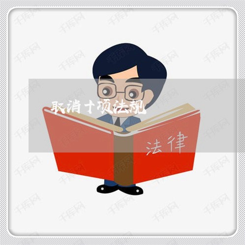 取消十项法规 取消十项法规