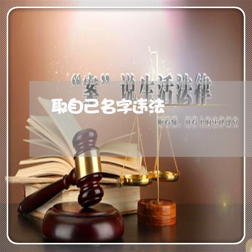 取自己名字违法 取自己名字违法