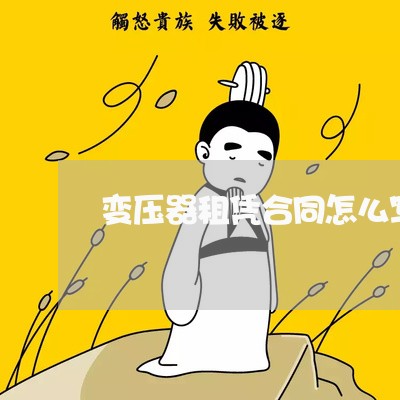 变压器租凭合同怎么写/2023011761692 变压器租凭合同怎么写/2023011761692