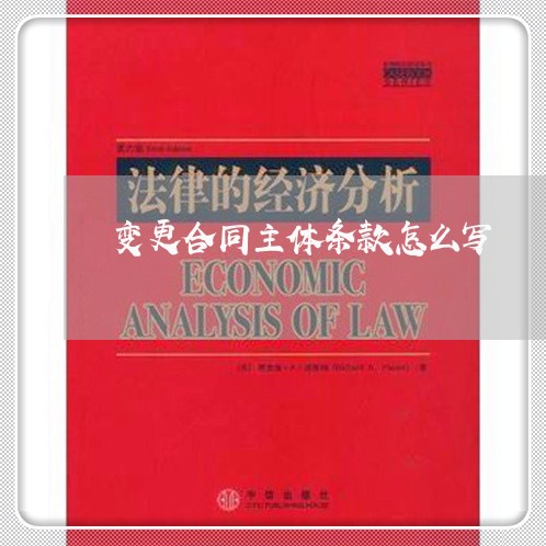 变更合同主体条款怎么写 变更合同主体条款怎么写