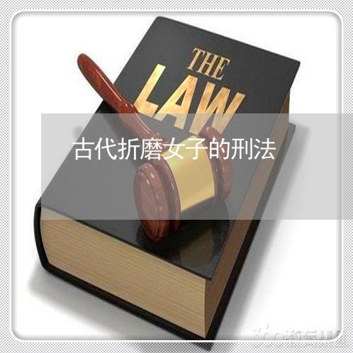 古代折磨女子的刑法
