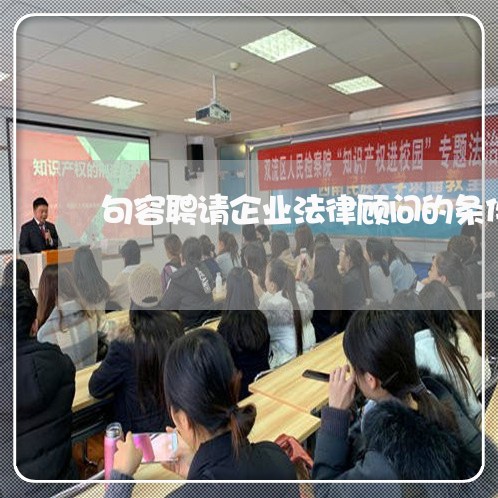 句容聘请企业法律顾问的条件 句容聘请企业法律顾问的条件