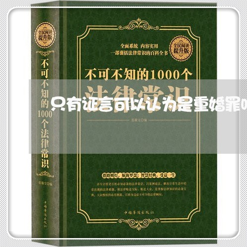 只有证言可以认为是重婚罪吗/2023060450692