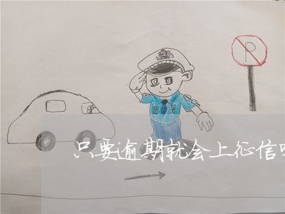 只要逾期就会上征信吗/2023022891615