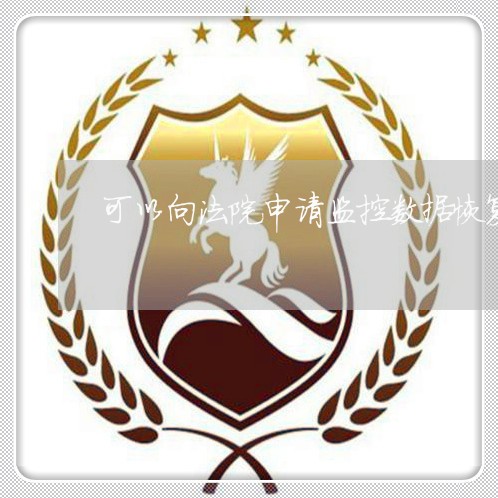 可以向法院申请监控数据恢复 可以向法院申请监控数据恢复